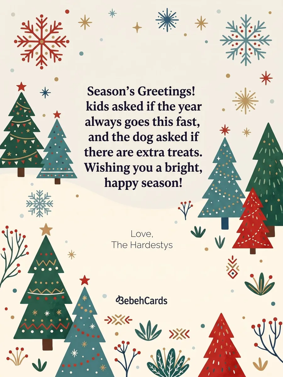 Back of the card: Season's Greetings! Kids asked if the year always goes this fast, and the dog asked if there are extra treats. Love, The Hardestys
