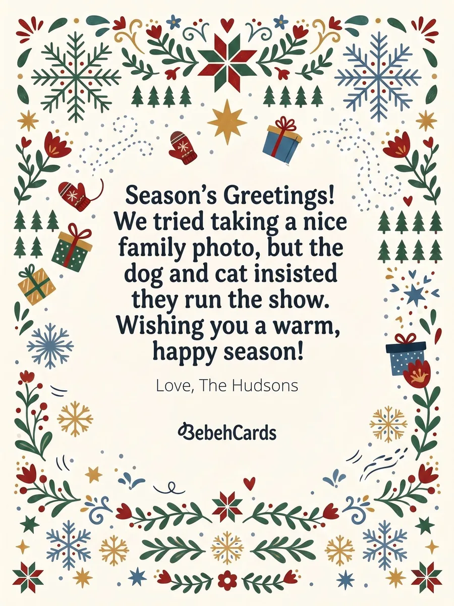 Back of the card: Season's Greetings! We tried taking a nice family photo, but the dog and cat insisted they run the show. Love, The Hudsons